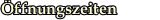 &Ouml;ffnungszeiten
